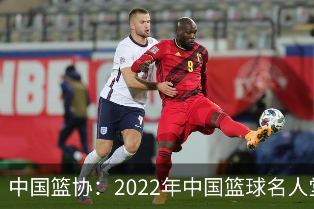 中国篮协：2022年中国篮球名人堂入堂人物确定