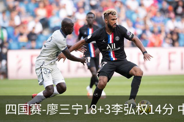 四国赛-廖三宁18+3李弘权14分 中国男篮胜格鲁吉亚