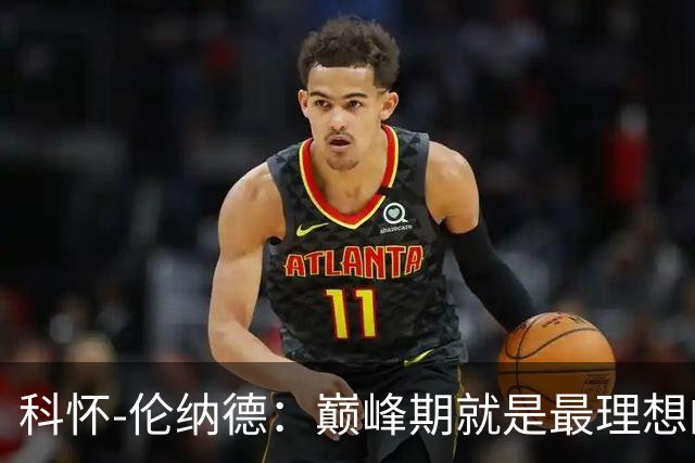 科怀-伦纳德：巅峰期就是最理想的侧翼攻坚手