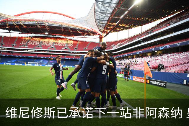 维尼修斯已承诺下一站非阿森纳 皇马巨星30岁出头必回弗拉门戈